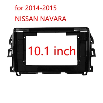 10,1 ИНЧА Радио Панел за NISSAN NAVARA 2014-2015 Стерео GPS DVD плейър Монтаж на Панели за Насипни товари Тапицерия Предна панел на арматурното табло, Комплект за Закрепване